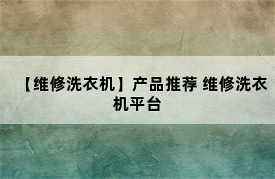 【维修洗衣机】产品推荐 维修洗衣机平台